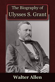 The Biography of Ulysses S Grant cover image