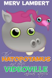 The Hatopotamus and other Videoville animal stories cover image
