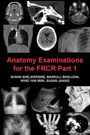 Anatomy examinations for the frcr part 1. A Collection of Mock Examinations for the New FRCR Anatomy Module cover image