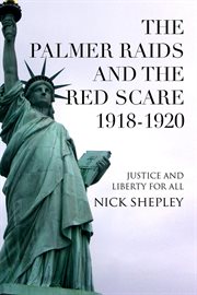 The Palmer Raids and the Red Scare 1918-1920 : Justice and Liberty for All cover image