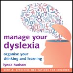Manage your dyslexia: organise your thinking and learning cover image
