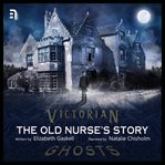The old nurse's story : a ghost story for Christmas cover image