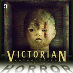 Victorian anthologies: horror, volume 2. A Collection of Classic Tales to Chill the Blood and Thrill the Senses cover image
