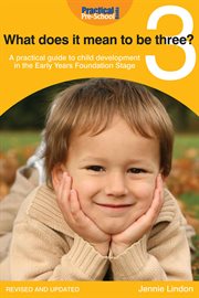 What does it mean to be three? a practical guide to child development in the early years early years [sic] foundation stage cover image
