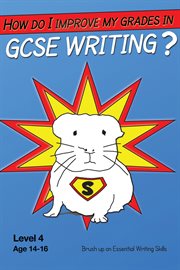 How do I improve my grades in GCSE writing? level 4, Age 14-16 : brush up on essential writing skills cover image