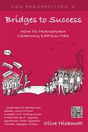 Bridges to success how to transform learning difficulties : simple skills for families and teachers to bring success to those with SpLD - dyslexia, dyscalculia, ADHD, dyspraxia, Tourette's syndrome, Asperger's syndrome or autism using NLP and energetic NL cover image