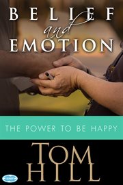 Belief & Emotion the Power to Be Happy cover image