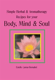 Simple herbal & aromatherapy recipes for your body, mind & soul cover image