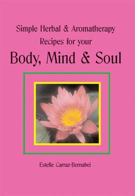 Cover image for Simple Herbal & Aromatherapy Recipes for your Body, Mind & Soul