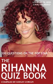 The Rihanna Quiz Book 100 Questions on the Pop Star cover image