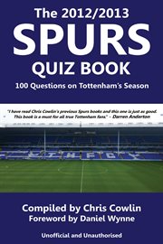 The 2012/2013 Spurs quiz book 100 Questions on Tottenham's Season : unofficial and unauthorised cover image