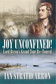 Joy unconfined. Lord Byron's Grand Tour Re-toured cover image