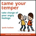 Tame your temper: take charge of your angry feelings cover image