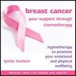 Breast cancer your support through chemotherapy: hypnotherapy to promote your emotional and physical wellbeing cover image