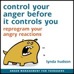 Control your anger before it controls you: re-program your angry reactions cover image
