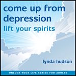 Come up from depression: lift your spirits cover image