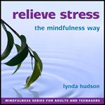 Relieve stress the mindfulness way cover image