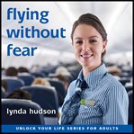 Flying without fear : first way forward, unlock your life cover image