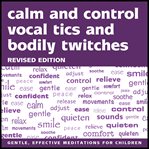 Calm and control vocal tics and bodily twitches. A Meditation for Older Chidren, Teenagers and Adults cover image