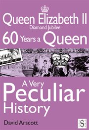 Queen Elizabeth II a Very Peculiar History : Diamond Jubilee: 60 Years A Queen cover image