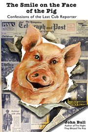 The smile on the face of the pig confessions of the last cub reporter cover image