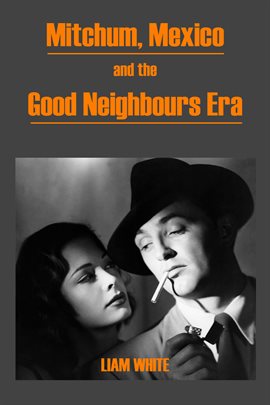 Cover image for Mitchum, Mexico and the Good Neighbours Era