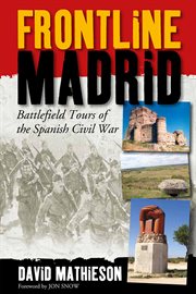 Frontline Madrid : battlefield tours of the Spanish Civil War cover image