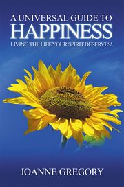 A Universal Guide to Happiness Living the life your spirit deserves! cover image