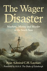 The Wager disaster mayem, mutiny and murder in the South Seas cover image