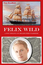 Felix wild. A Foundling on Board HMS Warrior cover image