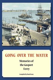 Going over the water. Memories of the Gosport Ferry cover image