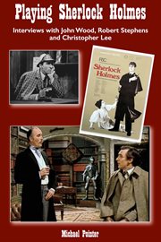 Playing sherlock holmes. Interviews with John Wood, Robert Stephens and Christopher Lee cover image
