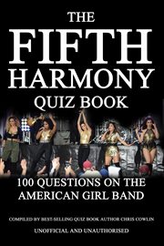 The fifth harmony quiz book. 100 Questions on the American Girl Band cover image
