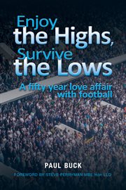 Enjoy the highs, survive the lows. A Fifty Year Love Affair with Football cover image