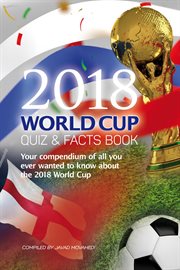 The 2018 world cup quiz & facts book. Everything You Ever Wanted to Know About the 2018 World Cup cover image