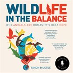 Wildlife in the balance : why animals are humanity's best hope cover image