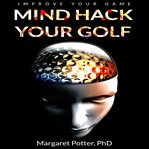 Mind hack your golf: improve your game cover image