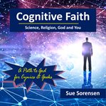 Cognitive faith: science, religion, god and you cover image