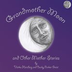 Grandmother Moon and other mother stories. 1 cover image