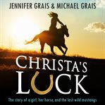 Christa's luck : the story of a firl, her horse, and the last wild mustangs cover image