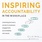 Inspiring accountability in the workplace : unlocking the brain's secrets to employee engagement, accountability, and results cover image