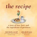 The recipe: a story of loss, love, and the ingredients of greatness cover image