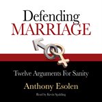 Defending marriage: twelve arguments for sanity cover image