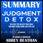 Summary of judgment detox: release the beliefs that hold you back from living a better life by ga cover image