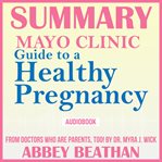 Summary of mayo clinic guide to a healthy pregnancy: from doctors who are parents, too! cover image