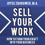 Sell your work -- how to turn your craft into your business cover image