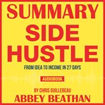 Summary of side hustle: from idea to income in 27 days by chris guillebeau cover image