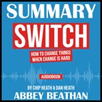 Summary of switch: how to change things when change is hard by chip heath & dan heath cover image