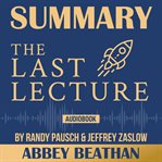 Summary of the last lecture by randy pausch & jeffrey zaslow cover image