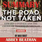 Summary of the road not taken: edward lansdale and the american tragedy in vietnam by max boot cover image